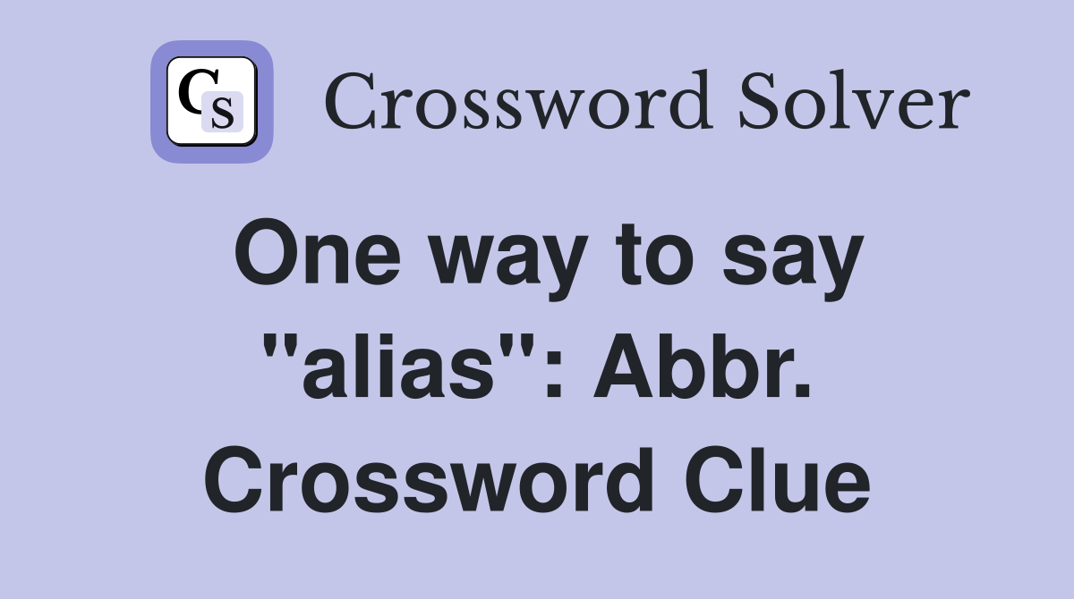One way to say "alias" Abbr. Crossword Clue Answers Crossword Solver